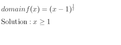 The domain of f(x)=(x-1)^{1/2} is x>= 1